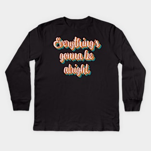 Everything's Gonna Be Alright Kids Long Sleeve T-Shirt